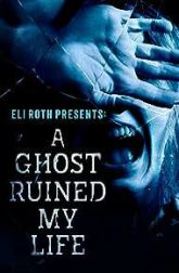 دانلود سریال Eli Roth Presents: A Ghost Ruined My Life 2021–